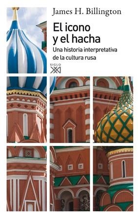 ICONO Y EL HACHA. UNA HISTORIA INTERPRETATIVA DE LA CULTURA RUSA | 9788432314797 | BILLINGTON,JILL