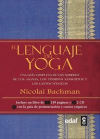 LENGUAJE DEL YOGA. UNA GUIA COMPLETA DE LOS NOMBRES DE LOS ASANAS, LOS TERMINOS SANSCRITOS Y LOS CANTOS YOGUICOS | 9788441430815 | BACHMAN,NICOLAI