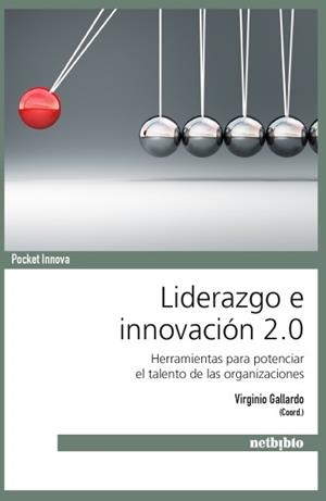LIDERAZGO E INNOVACION 2.0 HERRAMIENTAS PARA POTENCIAR EL TALENTO DE LAS ORGANIZACIONES | 9788497455770 | GALLARDO,VIRGINIO