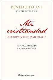 MI CRISTIANDAD. DISCURSOS FUNDAMENTALES | 9788408111634 | RATZINGER,JOSEPH,BENEDICTO XVI
