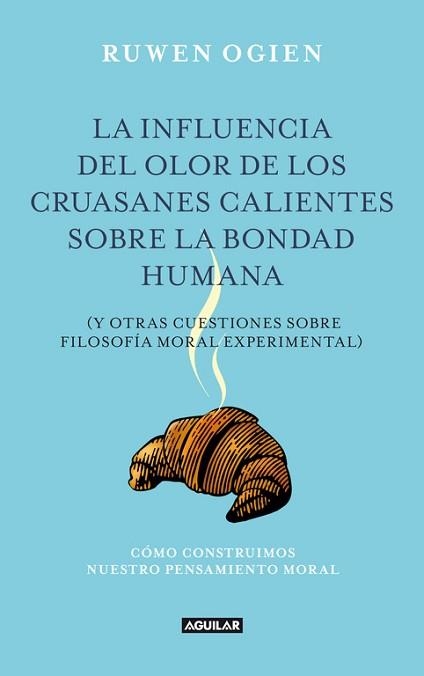 INFLUENCIA DEL OLOR DE LOS CRUASANES CALIENTES SOBRE LA BONDAD HUMANA ( Y OTRAS CUESTIONES SOBRE FILOSOFIA MORAL EXPERIMENTAL) | 9788403012240 | OGIEN,RUWEN