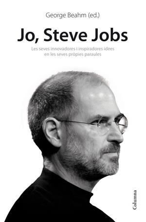 JO, STEVE JOBS. LES SEVES INNOVADORES I INSPIRADORES IDEES EN LES SEVES PROPIES PARAULES | 9788466414814 | BEAHM,GEORGE
