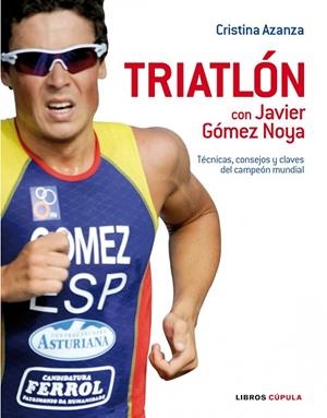 TRIATLON CON JAVIER GOMEZ NOYA. TECNICAS, CONSEJOS Y CLAVES DEL CAMPEON MUNDIAL | 9788448048525 | AZANZA,CRISTINA