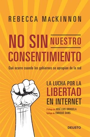 NO SIN NUESTRO CONSENTIMIENTO. QUE OCURRE CUANDO LOS GOBIERNOS SE APROPIAN DE LA RED. LA LUCHA POR LA LIBERTAD EN INTERNET | 9788423412815 | MACKINNON,REBECCA