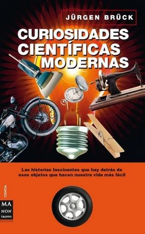 CURIOSIDADES CIENTIFICAS MODERNAS. LAS HISTORIAS FASCINANTES QUE HAY DETRAS DE ESOS OBJETOS QUE HACEN NUESTRA VIDA MAS FACIL | 9788496924536 | BRUCK,JURGEN
