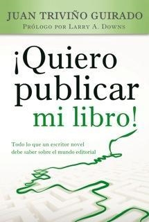 QUIERO PUBLICAR MI LIBRO! TODO LO QUE UN ESCRITOR NOVEL DEBE SABER SOBRE EL MUNDO EDITORIAL | 9788415404279 | TRIVIÑO GUIRADO,JUAN
