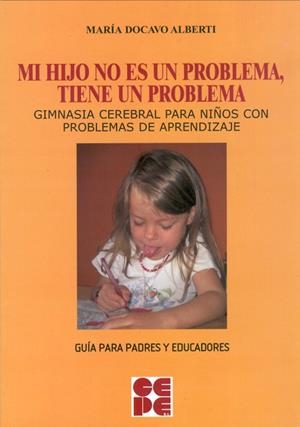 MI HIJO NO ES UN PROBLEMA, TIENE UN PROBLEMA. GIMNASIA CEREBRAL PARA NIÑOS CON PROBLEMAS DE APRENDIZAJE | 9788478696871 | DOCAVO ALBERTI,MARIA