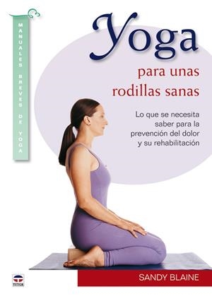 YOGA PARA UNAS RODILLAS SANAS. LO QUE SE NECESITA SABER PARA LA PREVENCION DEL DOLOR Y SU REHABILITACION | 9788479028596 | BLAINE,SANDY