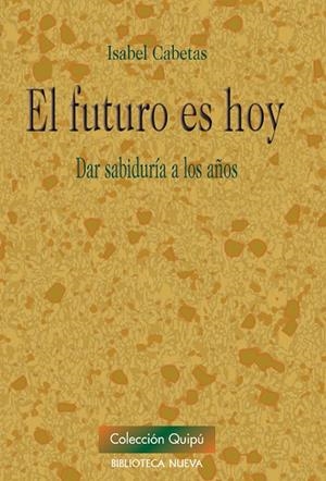 FUTURO ES HOY: DAR SABIDURIA A LOS AÑOS | 9788499402529 | CABETAS,ISABEL