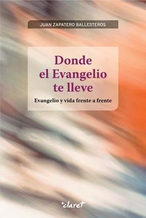 DONDE EL EVANGELIO TE LLEVE. EVANGELIO Y VIDA FRENTE A FRENTE | 9788498466621 | ZAPATERO I BALLESTEROS, J