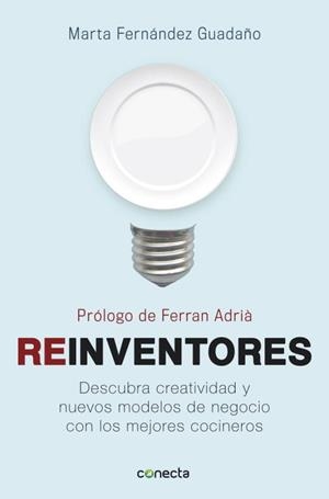 REINVENTORES. DESCUBRA CREATIVIDAD Y NUEVOS MODELOS DE NEGOCIO CON LOS MEJORES COCINEROS ESPAÑOLES | 9788415431145 | FERNANDEZ GUADAÑO,MARTA