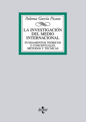 INVESTIGACION DEL MEDIO INTERNACIONAL. FUNDAMENTOS TEORICOS Y CONCEPTUALES, METODOS Y TECNICAS | 9788430955909 | GARCIA PICAZO,PALOMA