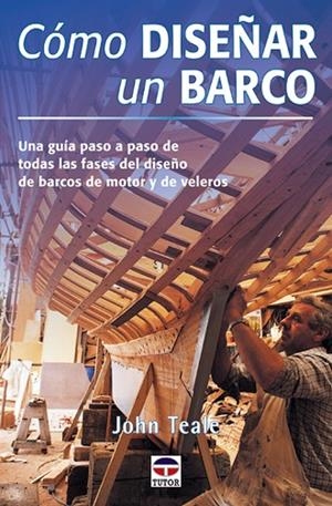 COMO DISEÑAR UN BARCO. UNA GUIA PASO A PASO DE TODAS LAS FASES DEL DISEÑO DE BARCOS DE MOTOR Y DE VELEROS | 9788479023560 | TEALE,JOHN