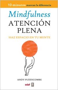 MINDFULNESS ATENCION PLENA. HAZ ESPACIO EN TU MENTE | 9788441430594 | PUDDICOMBE,ANDY
