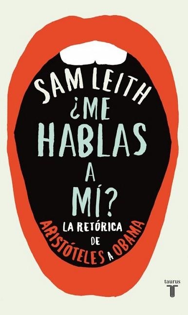 ME HABLAS A MI. LA RETORICA DE ARISTOTELES A OBAMA | 9788430600700 | LEITH,SAM