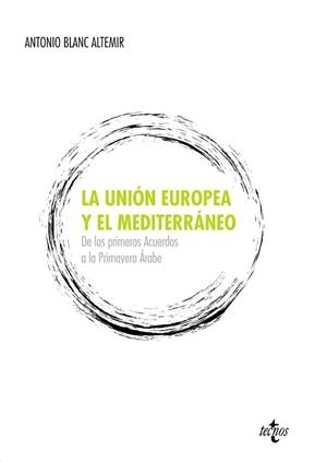 UNION EUROPEA Y EL MEDITERRANEO. DE LOS PRIMEROS ACUERDOS A LA PRIMAVERA ARABE | 9788430955985 | BLANC ALTEMIR,ANTONIO