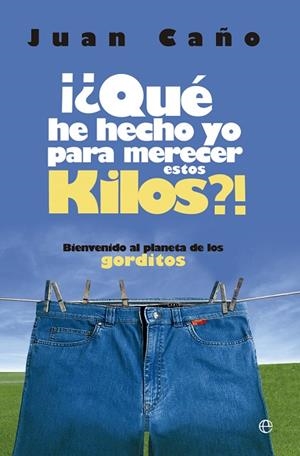 QUE HE HECHO YO PARA MERECER ESTOS KILOS?. BIENVENIDO AL PLANETA DE LOS GORDITOS | 9788499704135 | CAÑO,JUAN