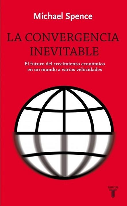 CONVERGENCIA INEVITABLE. EL FUTURO DEL CRECIMIENTO ECONOMICO EN UN MUNDO A VARIAS VELOCIDADES | 9788430609024 | SPENCE,MICHAEL
