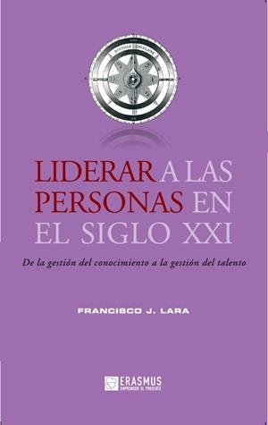 LIDERAR A LAS PERSONAS EN EL SIGLO XXI. DE LA GESTION DEL CONOCIMIENTO A LA GESTION DEL TALENTO | 9788415462019 | LARA,FRANCISCO