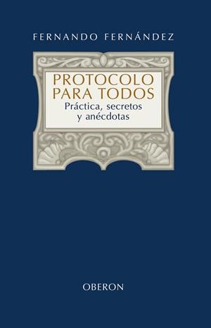 PROTOCOLO PARA TODOS. PRACTICAS, SECRETOS Y ANECDOTAS | 9788420697949 | FERNANDEZ,FERNANDO
