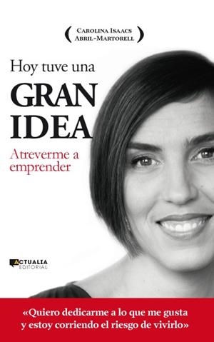 HOY TUVE UNA GRAN IDEA. ATREVERME A EMPRENDER | 9788494056321 | ISAACS ABRIL-MARTORELL,CAROLINA