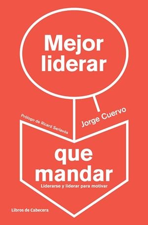 MEJOR LIDERAR QUE MANDAR. LIDERARSE Y LIDERAR PARA MOTIVAR | 9788494057229 | CUERVO,JORGE