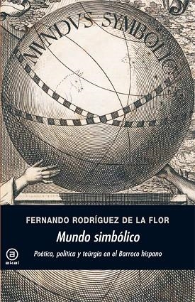 MUNDO SIMBOLICO. POETICA POLITICA Y TEURGIA EN EL BARROCO HISPANO | 9788446032724 | RODRIGUEZ DE LA FLOR,F.