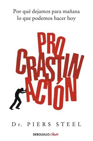 PROCRASTINACION. POR QUE DEJAMOS PARA MAÑANA LO QUE PODEMOS HACER HOY | 9788499898872 | STEEL,PIERS