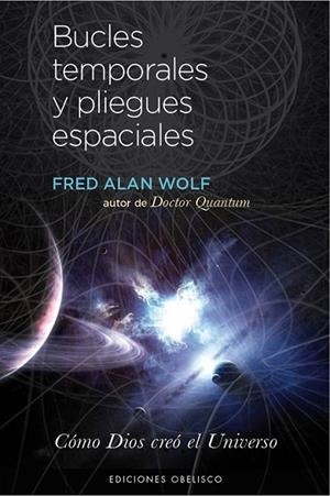 BUCLES TEMPORALES Y PLIEGUES ESPACIALES. COMO DIOS CREO EL UNIVERSO | 9788497779159 | WOLF,FRED ALAN