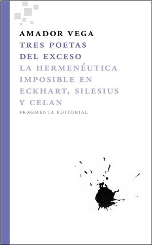 TRES POETAS DEL EXCESO. LA HEMENEUTICA IMPOSIBLE EN ECKHART, SILENIUS Y CELAN | 9788492416417 | VEGA,AMADOR