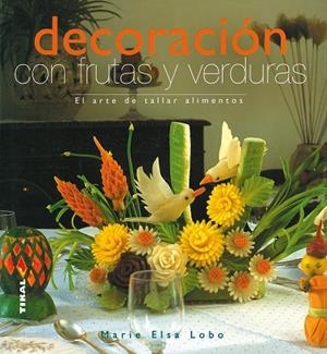 DECORACION CON FRUTAS Y VERDURAS. ARTE DE TALLAR ALIMENTOS | 9788430565450 | LOBO,MARIE ELSA