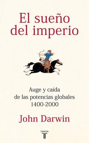 SUEÑO DEL IMPERIO. AUGE Y CAIDA DE LAS POTENCIAS GLOBALES 1400-2000 | 9788430600816 | DARWIN,JOHN