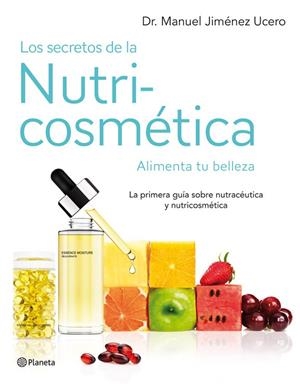 SECRETOS DE LA NUTRICOSMETICA. ALIMENTA TU BELLEZA. LA PRIMERA GUIA SOBRE NUTRACEUTICA Y NUTRICOSMETICA | 9788408007630 | JIMENEZ UCERO,MANUEL