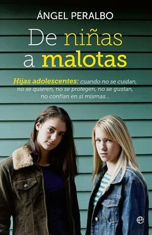 DE NIÑAS A MALOTAS. HIJAS ADOLESCENTES: CUANDO NO SE CUIDAN, NO SE QUIEREN, NO SE PROTEGEN, NO SE GUSTAN, NO CONFIAN EN SI MISMAS... | 9788499706801 | PERALBO,ANGEL