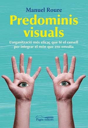 PREDOMINIS VISUALS. L, ORGANITZACIO MES EFICAÇ QUE TE EL CERVELL PER INTEGRAR EL MON QUE ENS ENVOLTA | 9788499752457 | ROURE,MANUEL