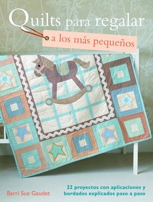 QUILTS PARA REGALAR A LOS MAS PEQUEÑOS | 9788498742602 | GAUDET,BARRI SUE