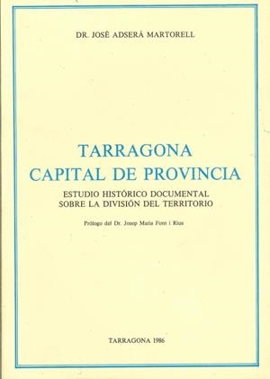 TARRAGONA CAPITAL DE PROVINCIA ESTUDIO HISTORICO DOCUMENTAL SOBRE LA DIVISION DEL TERRITORIO | 9788439864776 | ADSERA MARTORELL,JOSEP