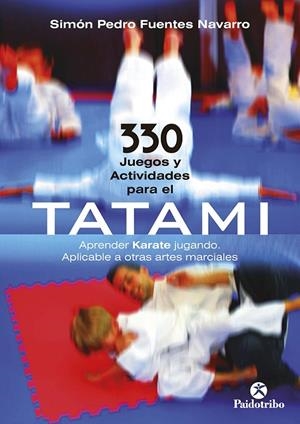 330 JUEGOS Y ACTIVIDADES PARA EL TATAMI. APRENDER KARATE JUGANDO. APLICABLE A OTRAS ARTES MARCIALES | 9788499101859 | FUENTES NAVARRO, SIMON PEDRO