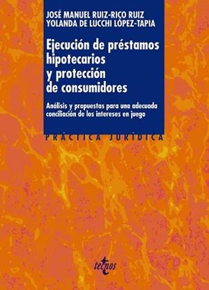 EJECUCION DE PRESTAMOS HIPOTECARIOS Y PROTECCION DE CONSUMIDORES. ANALISIS Y PROPUESTAS PARA UNA ADECUADA CONCILIACION DE LOS INTERESES EN JUEGO | 9788430958160 | RUIZ-RICO RUIZ,JOSE MANUE LUCCHI LOPEZ-TAPIA,YOLANDA DE