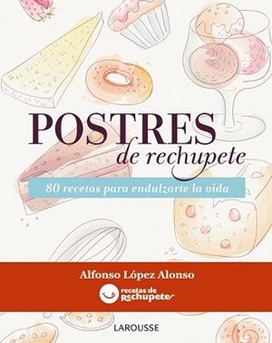 POSTRES DE RECHUPETE. 80 RECETAS PARA ENDULZARTE LA VIDA | 9788415785156 | LOPEZ ALONSO,ALFONSO