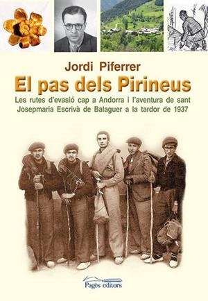 PAS DELS PIRINEUS. LES RUTES D,EVASIO CAP A ANDORRA I L,AVENTURA DE SANT JOSEP MARIA ESCRIVA DE BALAGUER A LA TARDOR DE 1937 | 9788499752624 | PIFERRER,JORDI