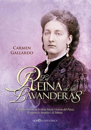 REINA DE LAS LAVANDERAS. EL TRAGICO DESTINO DE LA REINA Mª VICTORIA DAL POZZO, LA ESPOSA DE AMADEO I DE SABOYA | 9788499704647 | GALLARDO,CARMEN