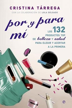 POR Y PARA MI. LOS 132 PRODUCTOS TOP DE BELLEZA Y SALUD PARA ELEGIR Y ACERTAR A LA PRIMERA | 9788499708089 | TARREGA,CRISTINA DELGADO,LOLA