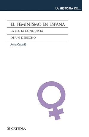 FEMINISMO EN ESPAÑA. LA LENTA CONQUISTA DE UN DERECHO | 9788437631301 | CABALLE,ANNA