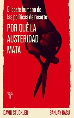 POR QUE LA AUSTERIDAD MATA. EL COSTE HUMANO DE LAS POLITICAS DE RECORTE | 9788430602186 | STUCKLER,DAVID BASU,SANJAY