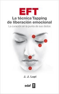 EFT LA TECNICA TAPPING DE LIBERACION EMOCIONAL. LA CURACION EN LA PUNTA DE SUS DEDOS | 9788441432659 | LUPI,J.J.