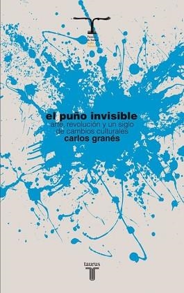 PUÑO INVISIBLE. ARTE REVOLUCION Y UN SIGLO DE CAMBIOS CULTURALES. PREMIO ENSAYO ISABEL POLANCO | 9788430609055 | GRANES,CARLOS