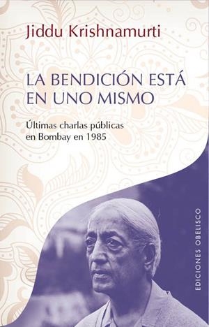 BENDICION ESTA EN UNO MISMO. ULTIMAS CHARLAS PUBLICAS EN BOMBAY EN 1985 | 9788497779531 | KRISHNAMURTI,J.
