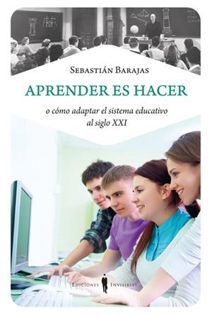 APRENDER ES HACER. COMO ADAPTAR EL SISTEMA EDUCATIVO AL S.XXI | 9788493996857 | BARAJAS,SEBASTIAN