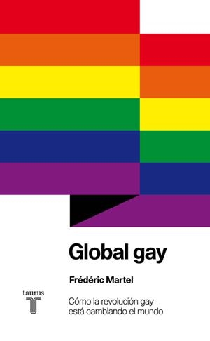 GLOBAL GAY. LA REVOLUCION GAY ESTA CAMBIANDO EL MUNDO | 9788430607105 | MARTEL,FREDERIC